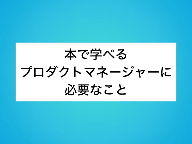 本で学べるプロダクトマネージャーに必要なこと