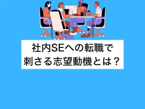 社内SEへの転職で刺さる志望動機とは？作り方と経験別の例文ガイド