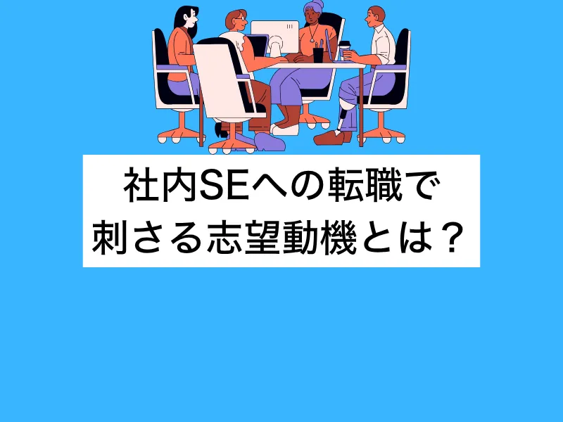 社内SEへの転職で刺さる志望動機とは？作り方と経験別の例文ガイド