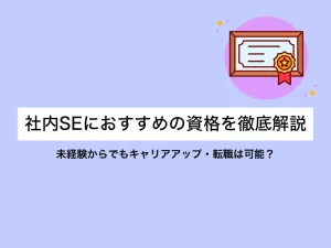 社内SEにおすすめの資格を徹底解説｜未経験からでもキャリアアップ・転職は可能？