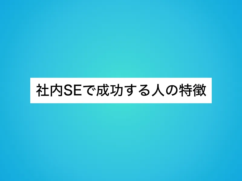 社内SEで成功する人の特徴