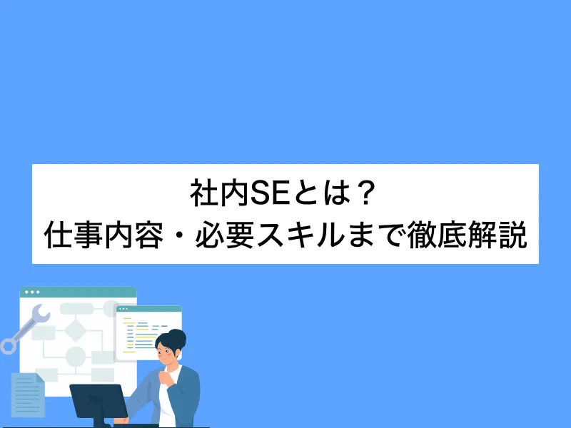 【未経験でもわかる】社内SEとは？仕事内容・必要スキルまで徹底解説