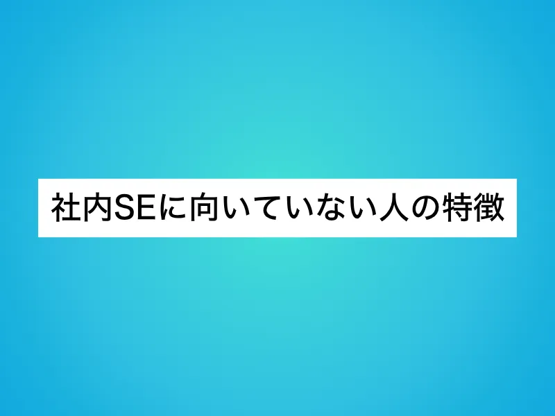 社内SEに向いていない人の特徴