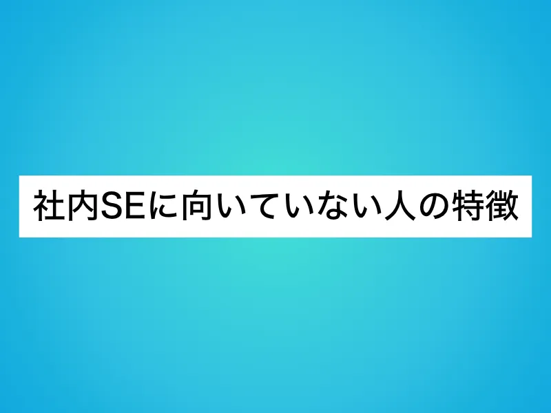 社内SEに向いていない人の特徴