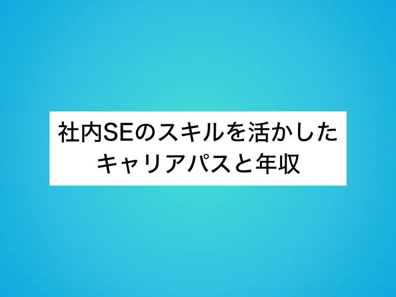 社内SEのスキルを活かしたキャリアパスと年収
