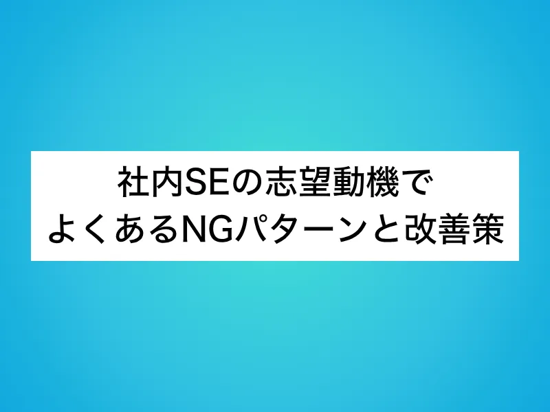 社内SEの志望動機でよくあるNGパターンと改善策