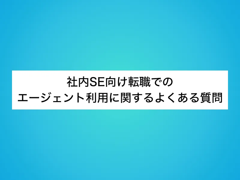 社内SE向け転職でのエージェント利用に関するよくある質問