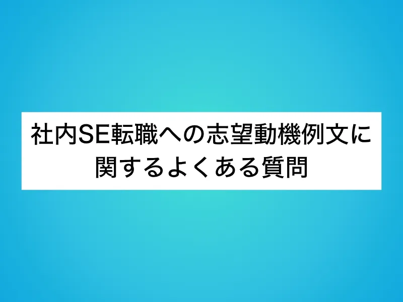 社内SE転職への志望動機例文に関するよくある質問