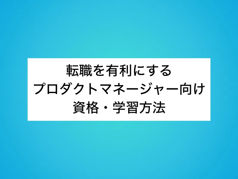 転職を有利にするプロダクトマネージャー向け資格・学習方法
