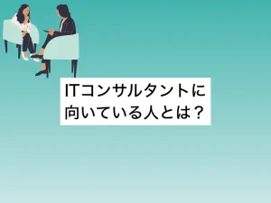 ITコンサルタントに向いている人とは？ミドル世代の転職成功に必要な適性を解説