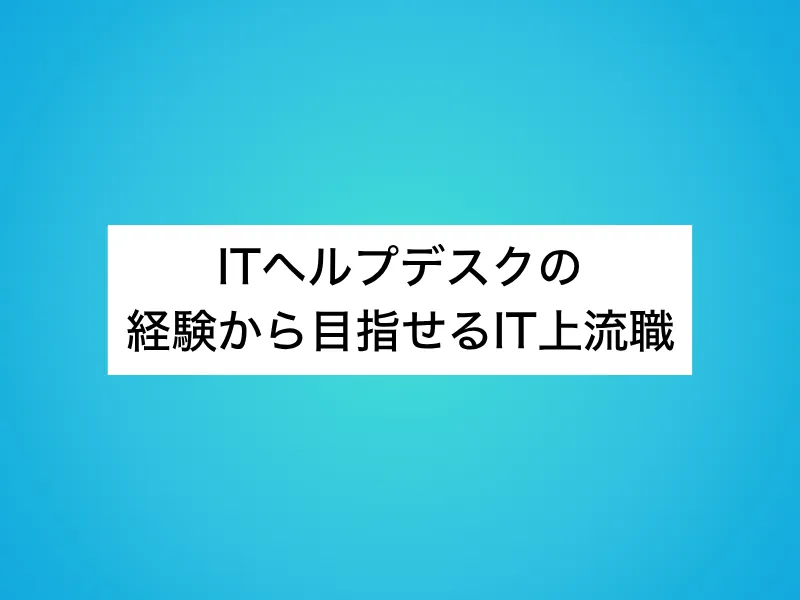 ITヘルプデスクの経験から目指せるIT上流職