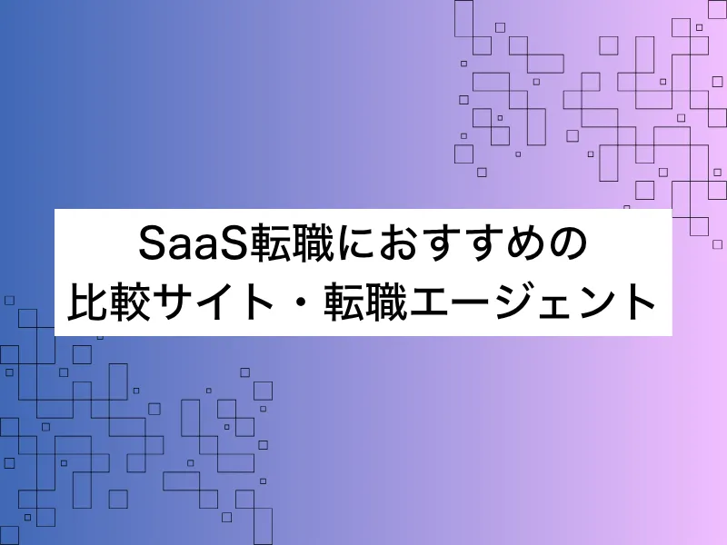 SaaS転職におすすめの比較サイト・転職エージェント10選！