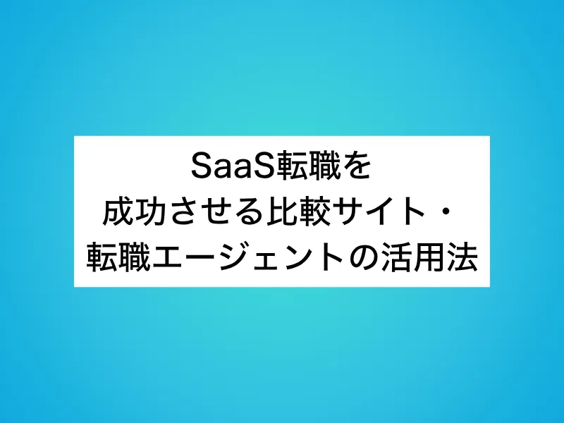 SaaS転職を成功させる比較サイト・転職エージェントの活用法