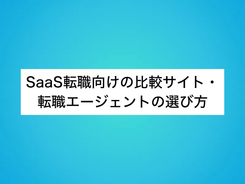 SaaS転職向けの比較サイト・転職エージェントの選び方