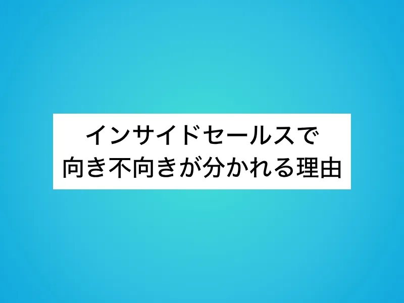 インサイドセールスで向き不向きが分かれる理由