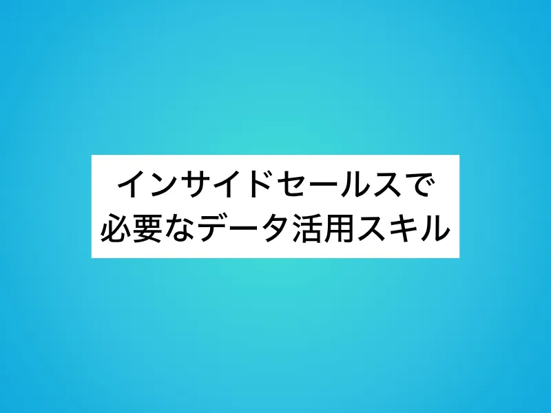 インサイドセールスで必要なデータ活用スキル