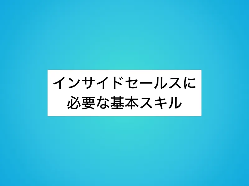 インサイドセールスに必要な基本スキル