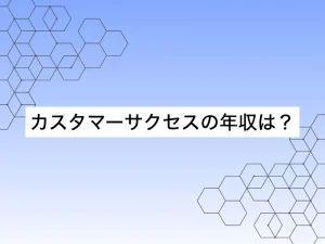 カスタマーサクセスの年収は？平均年収・年代別相場・年収アップの方法を解説