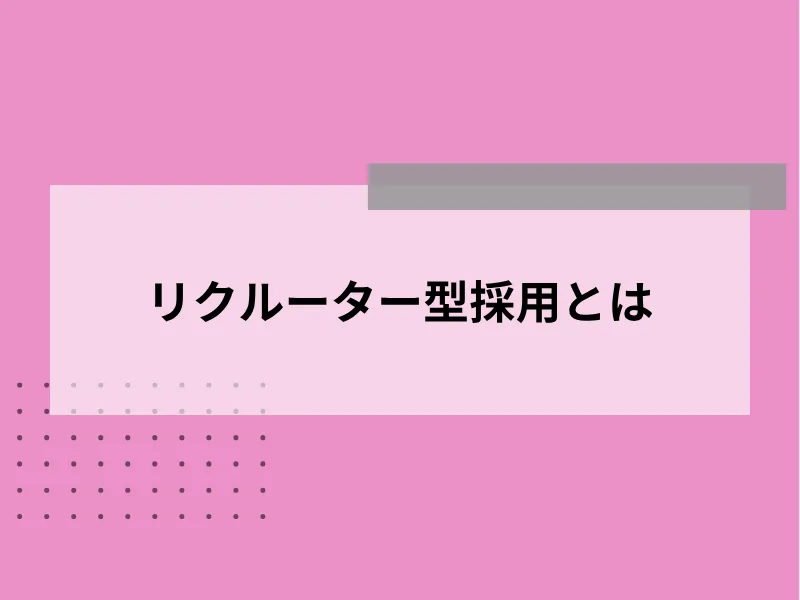リクルーター型採用とは