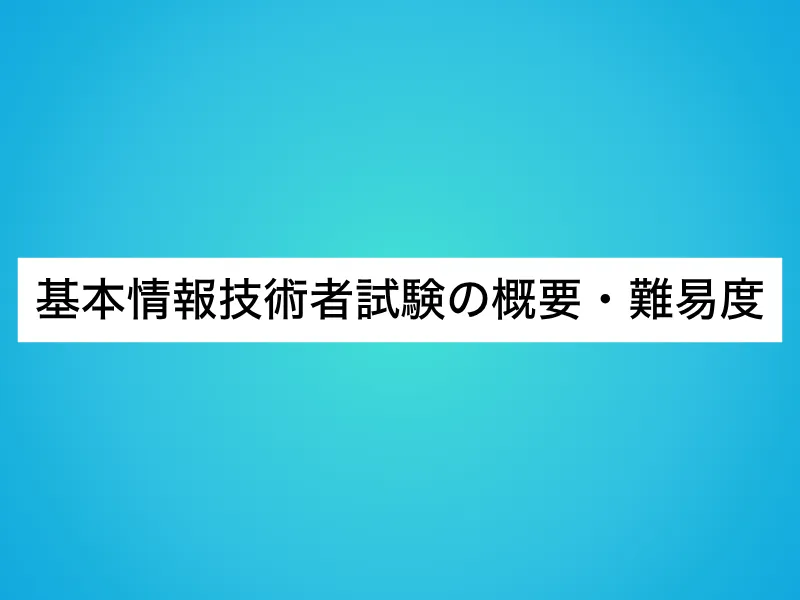 基本情報技術者試験の概要・難易度