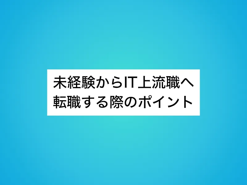 未経験からIT上流職へ転職する際のポイント