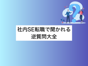 社内SE転職で聞かれる逆質問大全｜チャンスをつかむ考え方と実例集