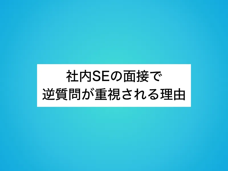 社内SEの面接で逆質問が重視される理由