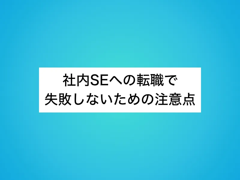 社内SEへの転職で失敗しないための注意点
