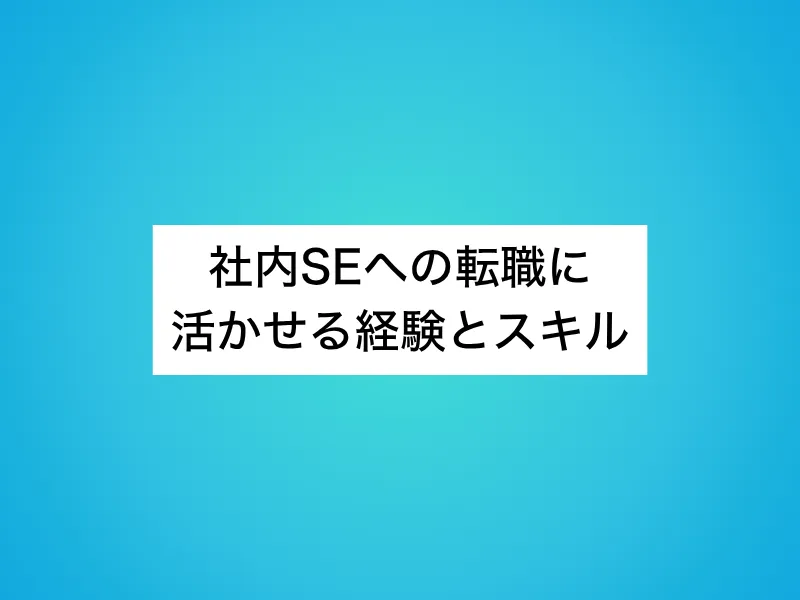 社内SEへの転職に活かせる経験とスキル