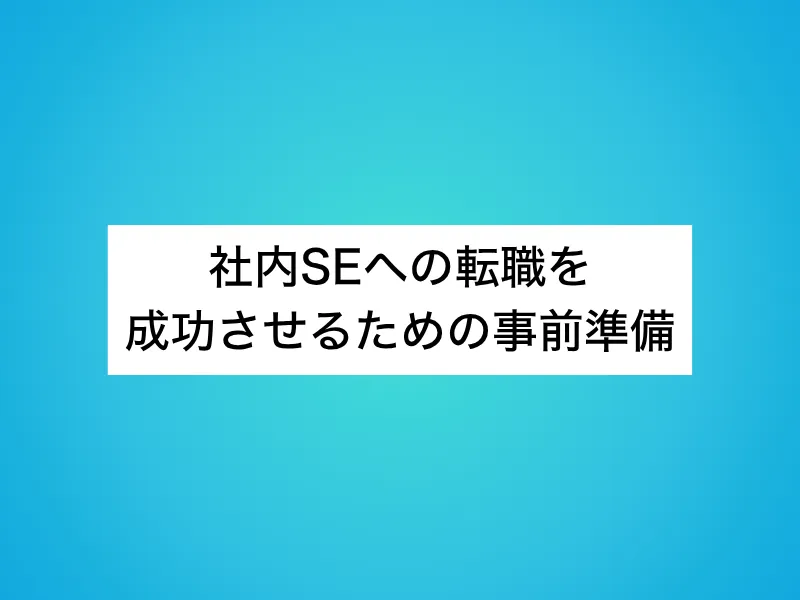 社内SEへの転職を成功させるための事前準備