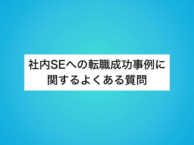 社内SEへの転職成功事例に関するよくある質問