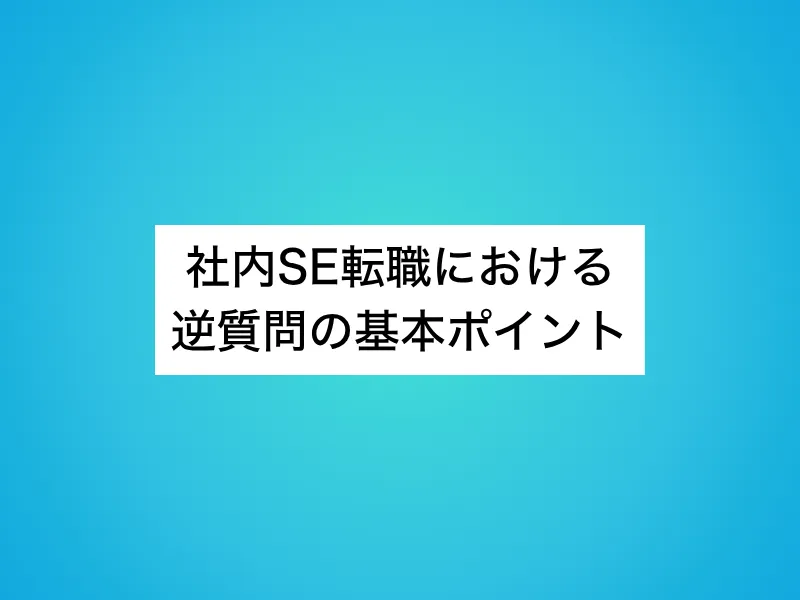 社内SE転職における逆質問の基本ポイント