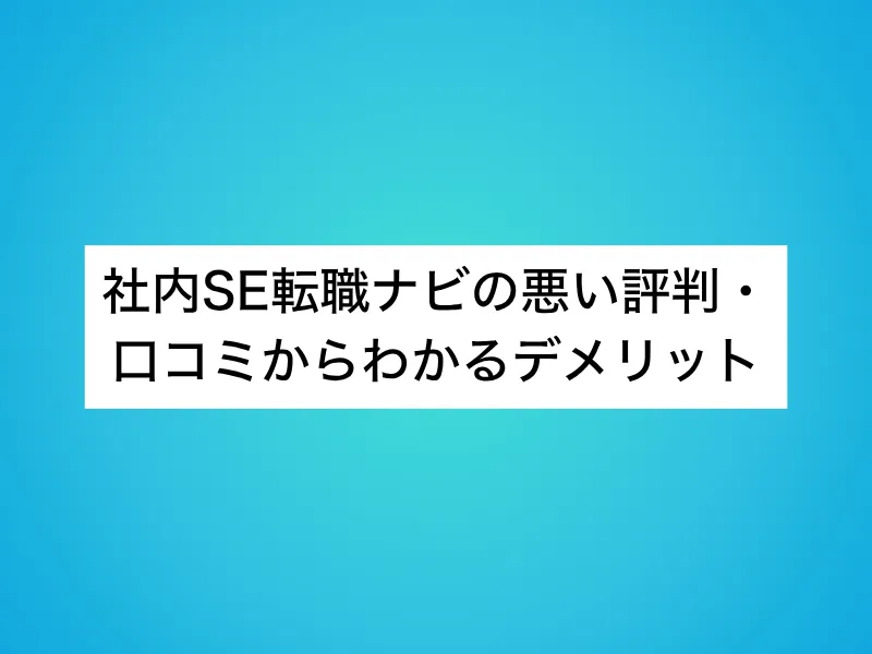 社内SE転職ナビの悪い評判・口コミからわかるデメリット