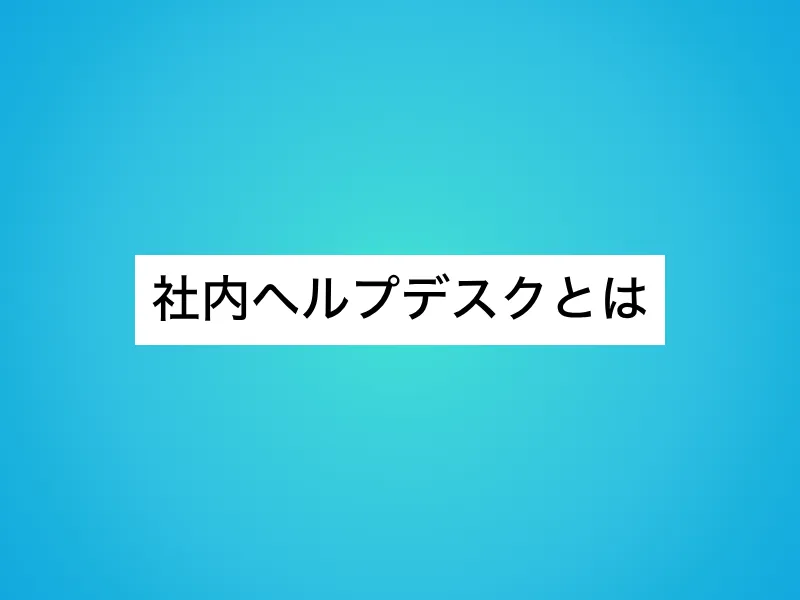 社内ヘルプデスクとは