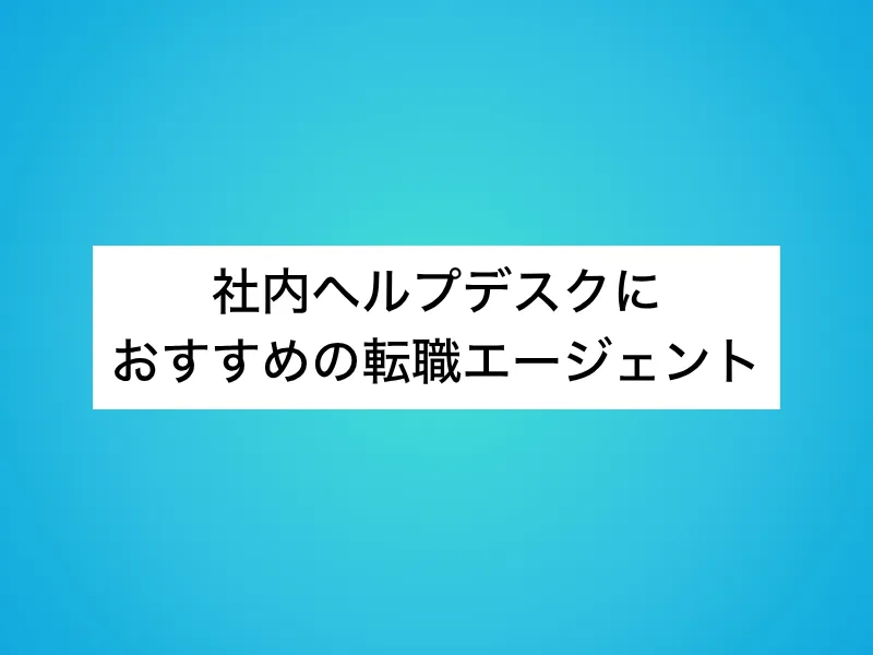 社内ヘルプデスク転職におすすめの転職エージェント