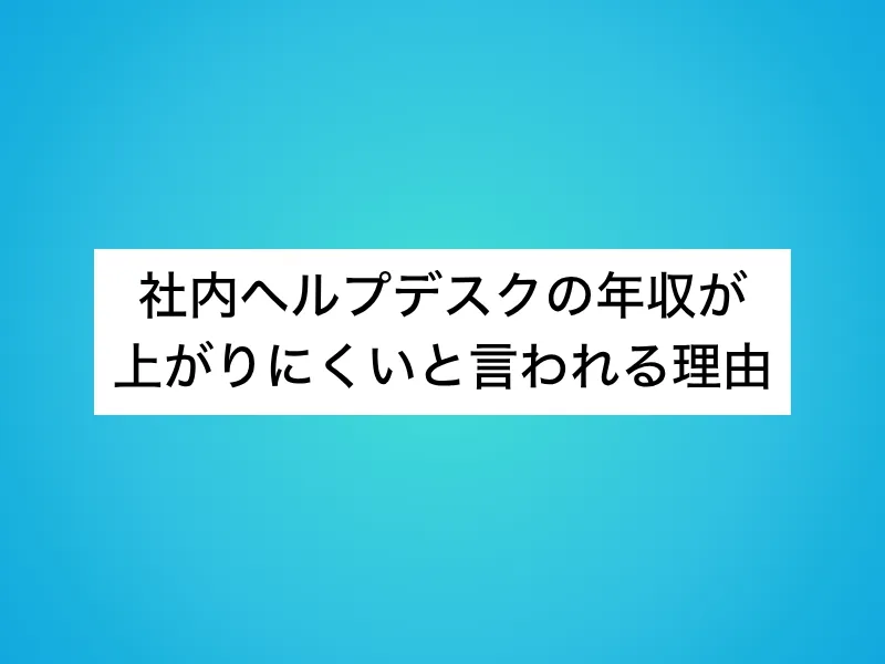 社内ヘルプデスクの年収が上がりにくいと言われる理由