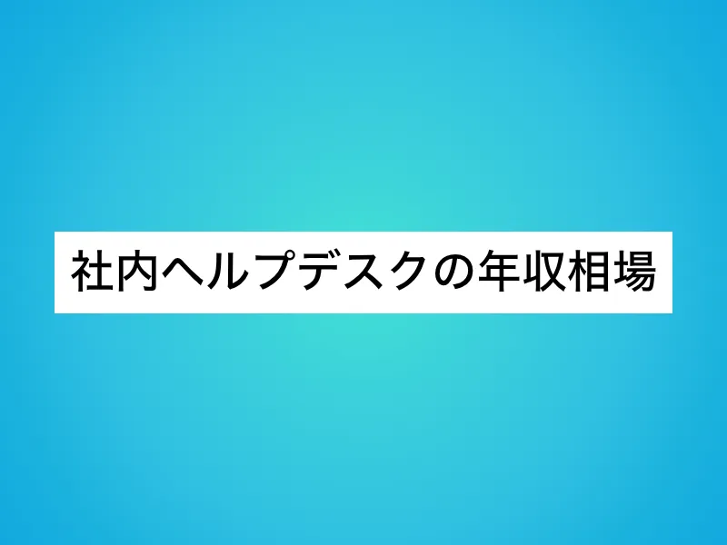 社内ヘルプデスクの年収相場