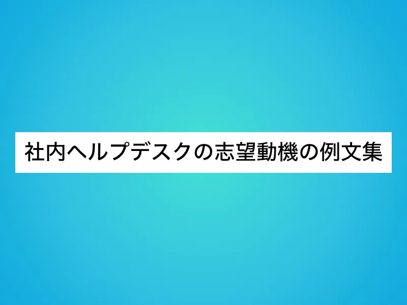 社内ヘルプデスクの志望動機の例文集