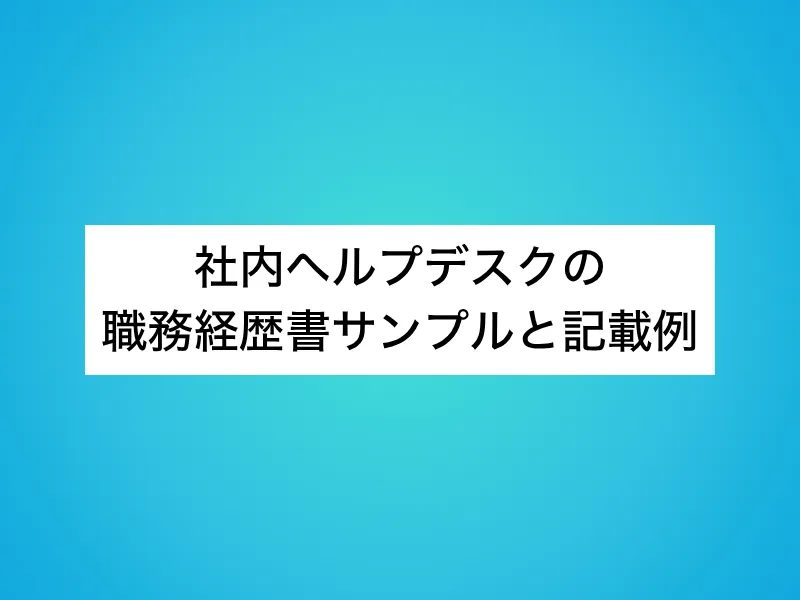社内ヘルプデスクの職務経歴書サンプルと記載例