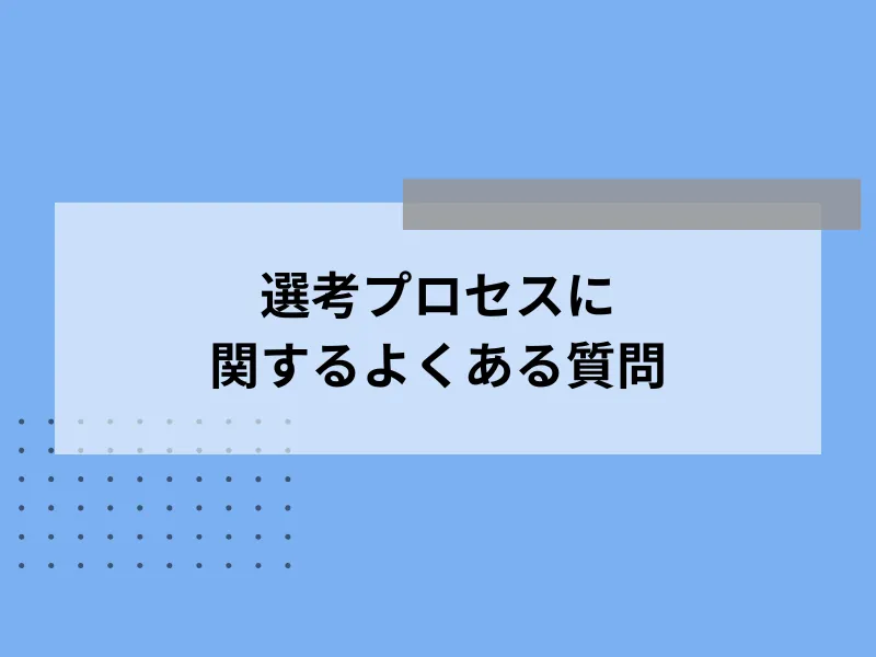 選考プロセスに関するよくある質問