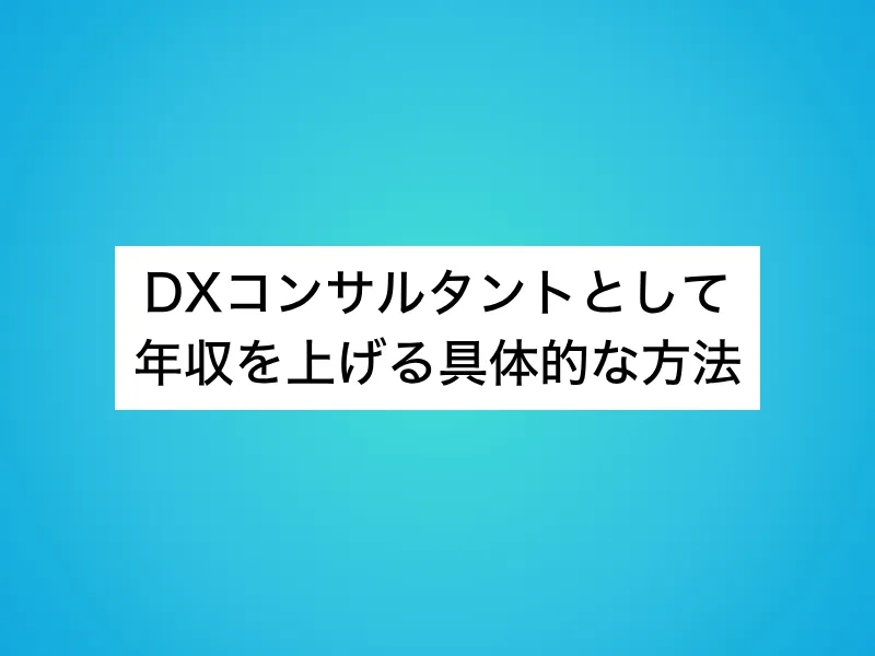 DXコンサルタントとして年収を上げる具体的な方法