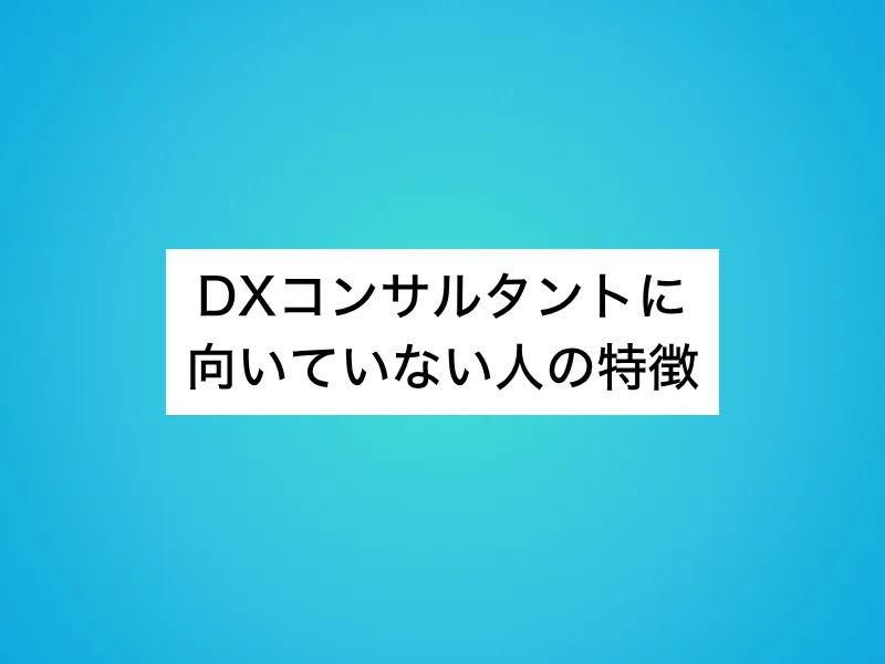 DXコンサルタントに向いていない人の特徴