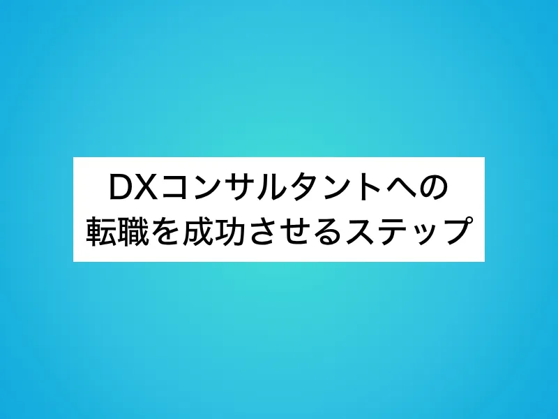 DXコンサルタントへの転職を成功させるステップ