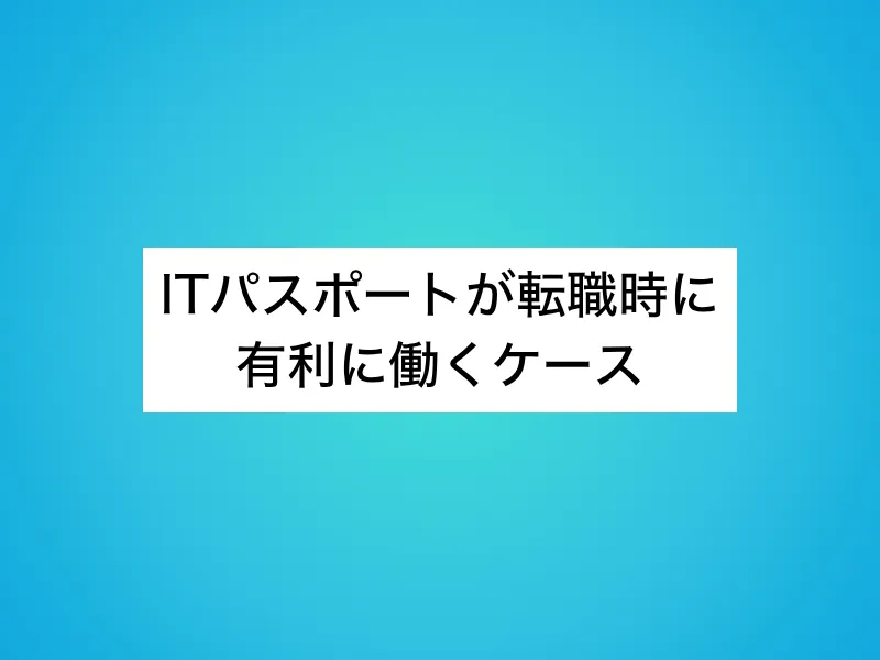ITパスポートが転職時に有利に働くケース
