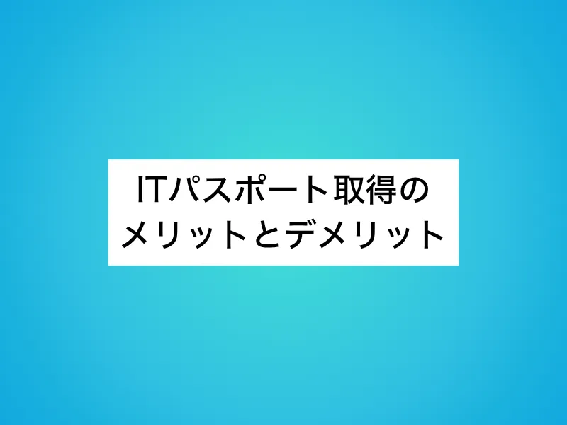 ITパスポート取得のメリットとデメリット