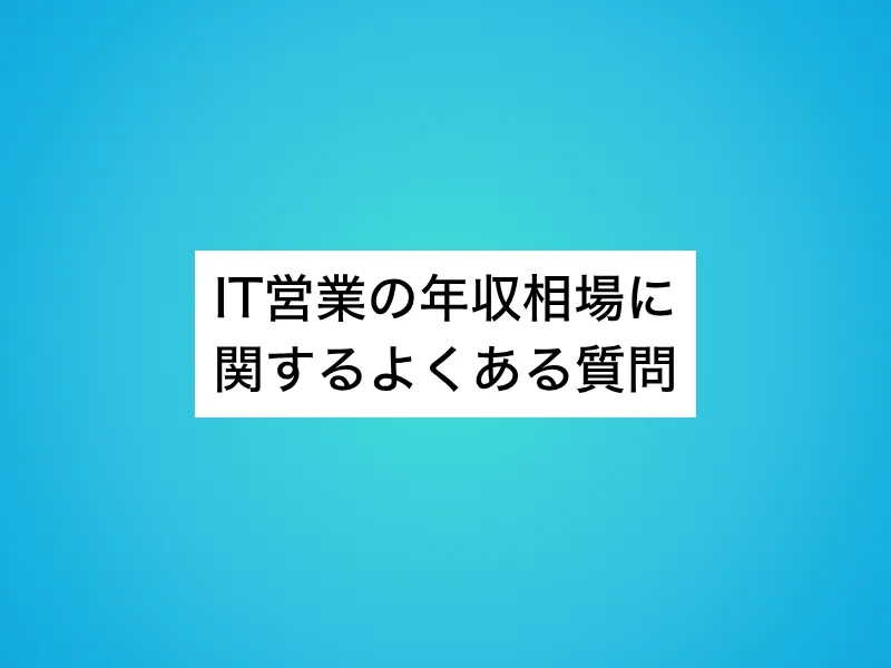IT営業の年収相場に関するよくある質問