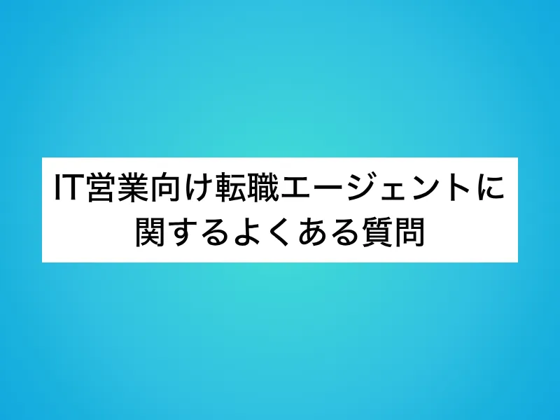 IT営業向け転職エージェントに関するよくある質問