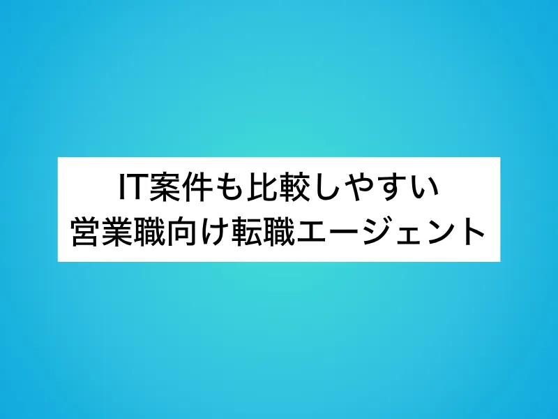 IT案件も比較しやすい営業職向け転職エージェント