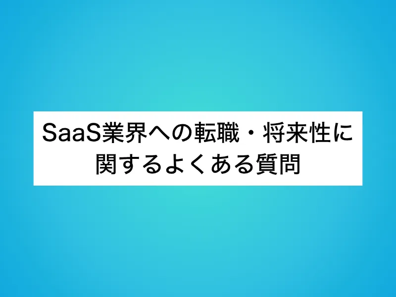 SaaS業界への転職・将来性に関するよくある質問