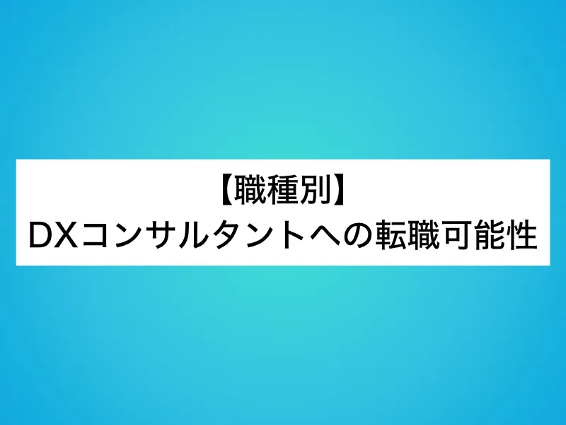 【職種別】DXコンサルタントへの転職可能性